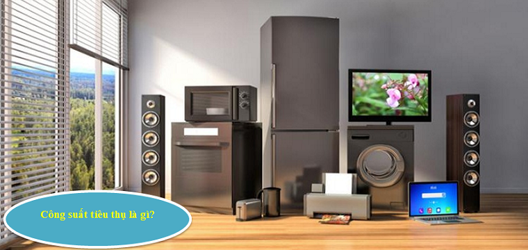 Công suất tiêu thụ là gì? Vì sao cần quan tâm đến công suất tiêu thụ khi mua ...