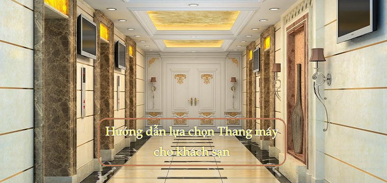 Hướng dẫn lựa chọn thang máy cho khách sạn chuẩn nhất